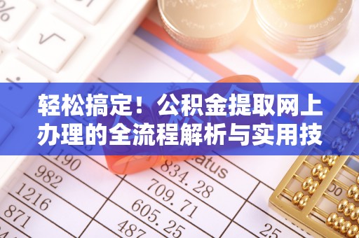 施秉轻松搞定！公积金提取网上办理的全流程解析与实用技巧