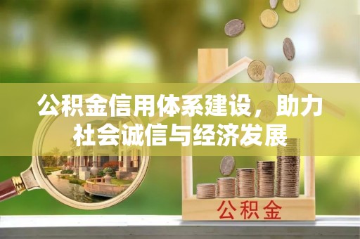 施秉公积金信用体系建设，助力社会诚信与经济发展