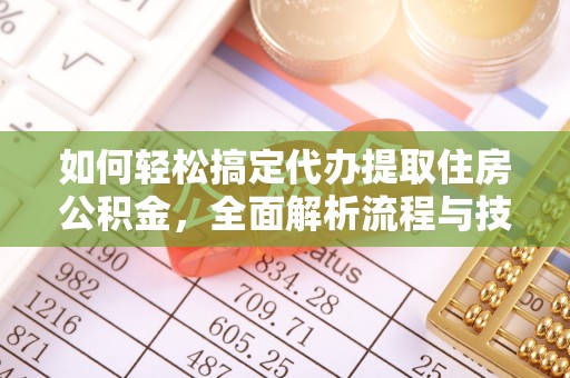 施秉如何轻松搞定代办提取住房公积金，全面解析流程与技巧