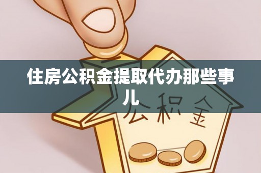 施秉住房公积金提取代办那些事儿