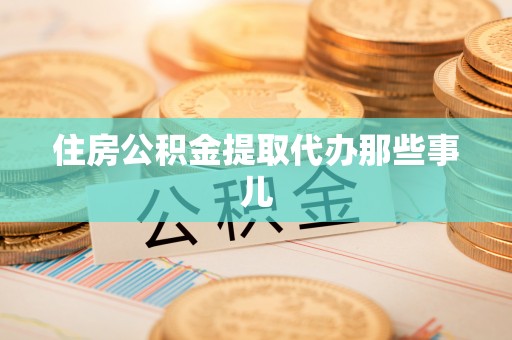 施秉住房公积金提取代办那些事儿