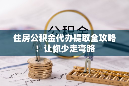 施秉住房公积金代办提取全攻略！让你少走弯路