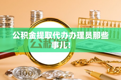 施秉公积金提取代办办理员那些事儿！