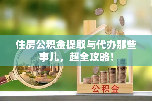 施秉住房公积金提取与代办那些事儿，超全攻略！