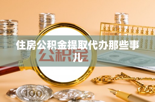 施秉住房公积金提取代办那些事儿