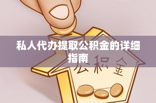 施秉私人代办提取公积金的详细指南