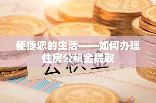 施秉便捷您的生活——如何办理住房公积金提取